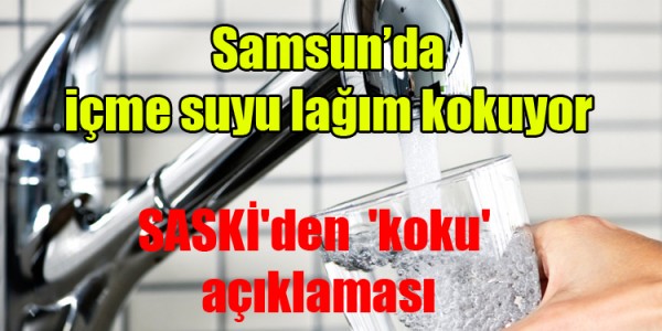 Samsun’da içme suyu lağım kokuyor