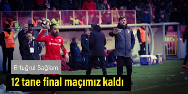 ErtuğrulSağlam 12 tane final maçımız kaldı.