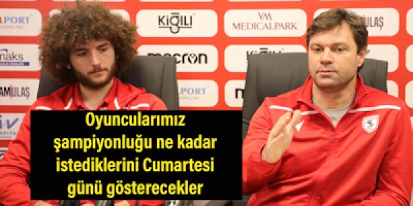 Oyuncularımız şampiyonluğu ne kadar istediklerini Cumartesi günü gösterecekler.
