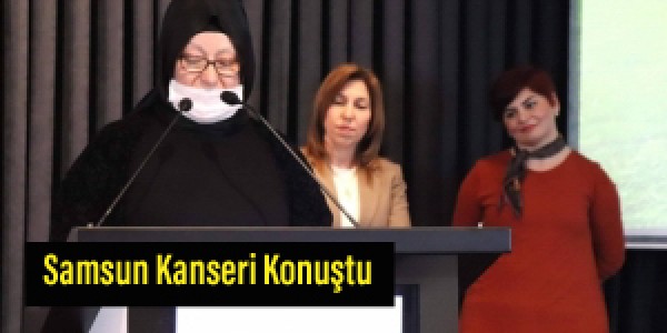 Samsun Kanseri Konuştu