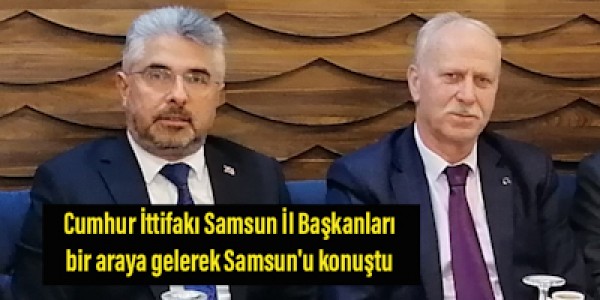 Cumhur İttifakı Samsun İl Başkanları bir araya gelerek Samsun'u konuştu