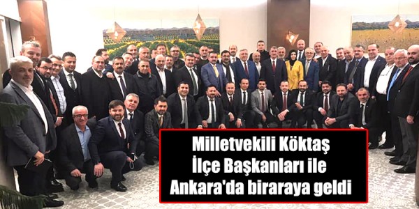 Milletvekili Köktaş İlçe Başkanları ile Ankara'da biraraya geldi