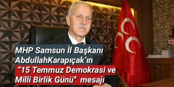 Milliyetçi Hareket Partisi Samsun İl Başkanı AbdullahKarapıçak’ın “15 Temmuz Demokrasi ve Milli Birlik Günü'' münasebetiyle yayınladığı mesajı;