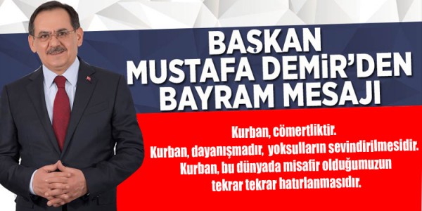 BÜYÜKŞEHİR BELEDİYE BAŞKANIMIZ MUSTAFA DEMİR’İN KURBAN BAYRAMI MESAJI
