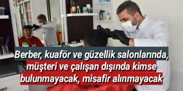 Berber, kuaför ve güzellik salonlarında, müşteri ve çalışan dışında kimse bulunmayacak, misafir alınmayacak