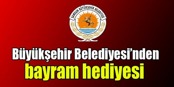 Büyükşehir Belediyesi’nden bayram hediyesi 