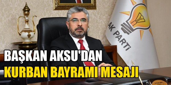 BAŞKAN AKSU'DAN KURBAN BAYRAMI MESAJI 