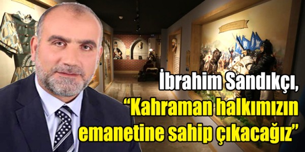 Sandıkçı, “Kahraman halkımızın emanetine sahip çıkacağız