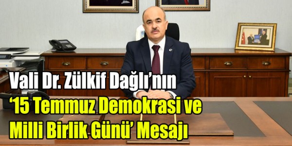 Vali Dr. Zülkif Dağlı’nın ‘15 Temmuz Demokrasi ve Milli Birlik Günü’ Mesajı