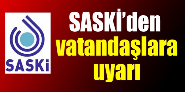 SASKİ’den vatandaşlara uyarı