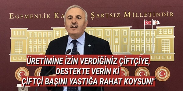 ÜRETİMİNE İZİN VERDİĞİNİZ ÇİFTÇİYE, DESTEKTE VERİN Kİ  ÇİFTÇİ BAŞINI YASTIĞA RAHAT KOYSUN!"
