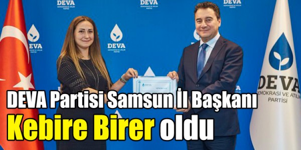 DEVA Partisi Samsun İl Başkanı Kebire Birer oldu