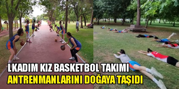 LKADIM KIZ BASKETBOL TAKIMI ANTRENMANLARINI DOĞAYA TAŞIDI