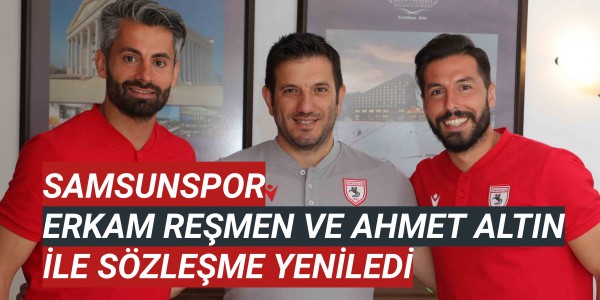 SAMSUNSPOR ERKAM REŞMEN VE AHMET ALTIN İLE SÖZLEŞME YENİLEDİ