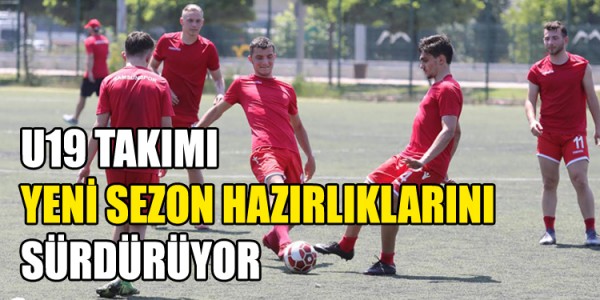 U19 TAKIMI YENİ SEZON HAZIRLIKLARINI SÜRDÜRÜYOR