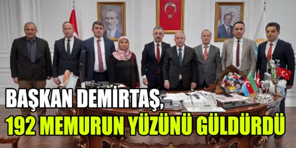 BAŞKAN DEMİRTAŞ, 192 MEMURUN YÜZÜNÜ GÜLDÜRDÜ