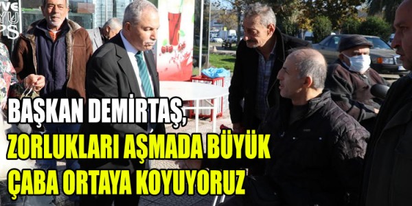BAŞKAN DEMİRTAŞ,ZORLUKLARI AŞMADA TÜM ÇALIŞANLARIMIZLA BİRLİKTE BÜYÜK BİR ÇABA ORTAYA KOYUYORUZ