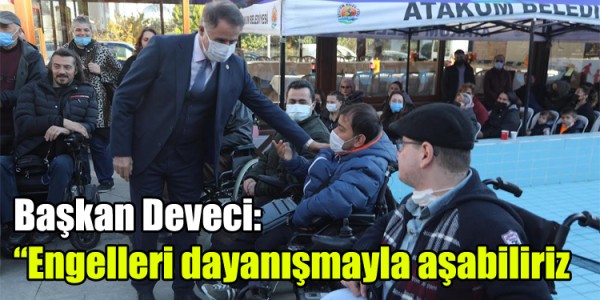Başkan Deveci: “Engelleri dayanışmayla aşabiliriz