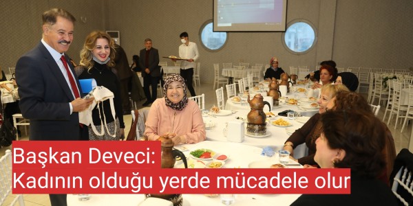 Başkan Deveci Kadının olduğu yerde mücadele olur