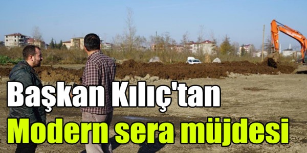 Başkan Kılıç'tan Modern sera müjdesi