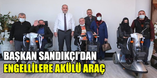 BAŞKAN SANDIKÇI’DAN ENGELLİLERE AKÜLÜ ARAÇ
