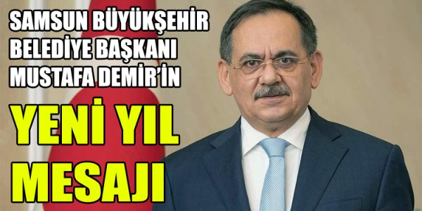 SAMSUN BÜYÜKŞEHİR BELEDİYE BAŞKANI MUSTAFA DEMİR’İN YENİ YIL MESAJI