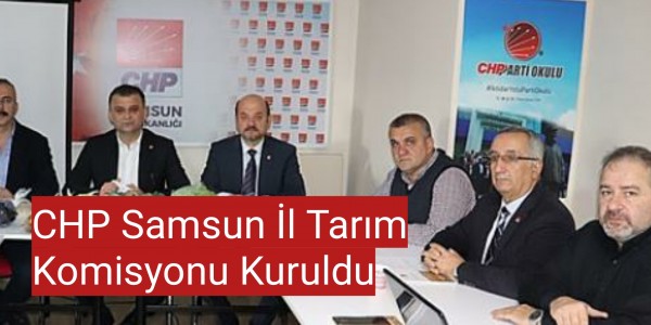 CHP Samsun İl Tarım Komisyonu Kuruldu