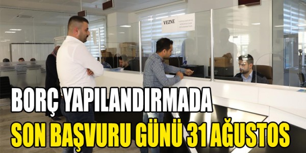 BORÇ YAPILANDIRMADA SON BAŞVURU GÜNÜ 31 AĞUSTOS