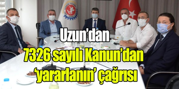Uzun’dan 7326 sayılı Kanun’dan ‘yararlanın’ çağrısı