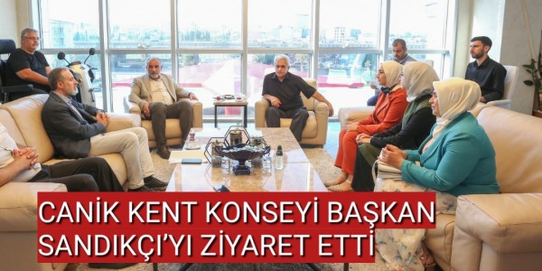 CANİK KENT KONSEYİ BAŞKAN SANDIKÇI’YI ZİYARET ETTİ
