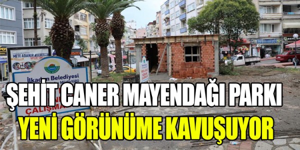 ŞEHİT CANER MAYENDAĞI PARKI YENİ GÖRÜNÜME KAVUŞUYOR
