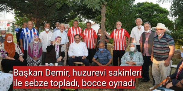 Başkan Demir, huzurevi sakinleri ile sebze topladı, bocce oynadı