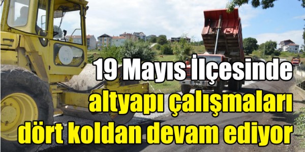 19 Mayıs İlçesinde altyapı çalışmaları dört koldan devam ediyor