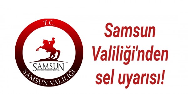 Samsun Valiliği'nden sel uyarısı!