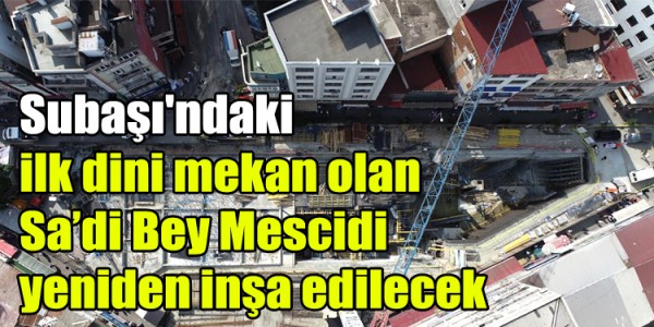 Subaşı'ndaki ilk dini mekan olan Sa’di Bey Mescidi yeniden inşa edilecek