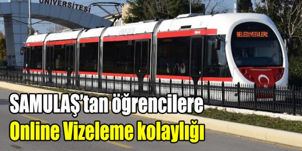 SAMULAŞ’tan öğrencilere ‘Online Vizeleme’ kolaylığı