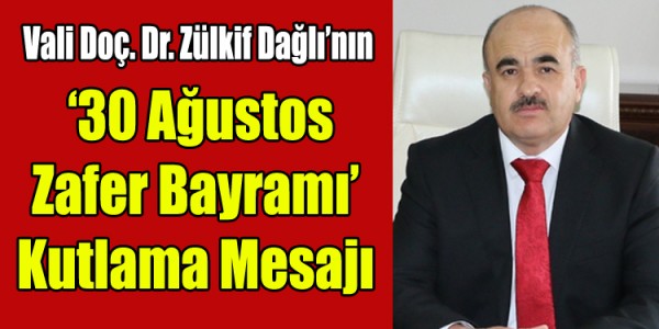 Valimiz Sayın Doç. Dr. Zülkif Dağlı’nın ‘30 Ağustos Zafer Bayramı’ Kutlama Mesajı