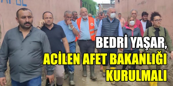 BEDRİ YAŞAR, ACİLEN AFET BAKANLIĞI KURULMALI
