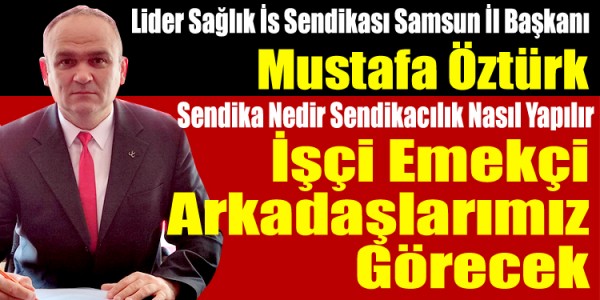 Lider Sağlık is Sendikası  Samsun İl Başkanı Mustafa Öztürk Sendika Nedir Sendikacılık Nasıl Yapılır İşçi Emekçi Arkadaşlarımız Görecek