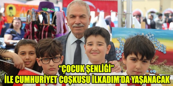 “ÇOCUK ŞENLİĞİ” İLE CUMHURİYET COŞKUSU İLKADIM’DA YAŞANACAK
