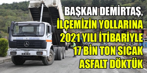BAŞKAN DEMİRTAŞ, İLÇEMİZİN YOLLARINA 2021 YILI İTİBARİYLE 17 BİN TON SICAK ASFALT DÖKTÜK