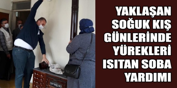 YAKLAŞAN SOĞUK KIŞ GÜNLERİNDE YÜREKLERİ ISITAN SOBA YARDIMI