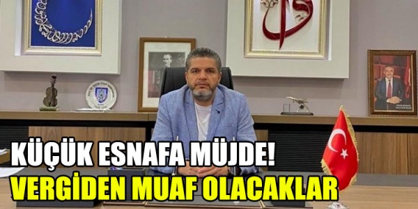 KÜÇÜK ESNAFA MÜJDE! VERGİDEN MUAF OLACAKLAR