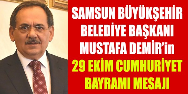 SAMSUN BÜYÜKŞEHİR BELEDİYE BAŞKANI MUSTAFA DEMİR’in 29 EKİM CUMHURİYET BAYRAMI MESAJI
