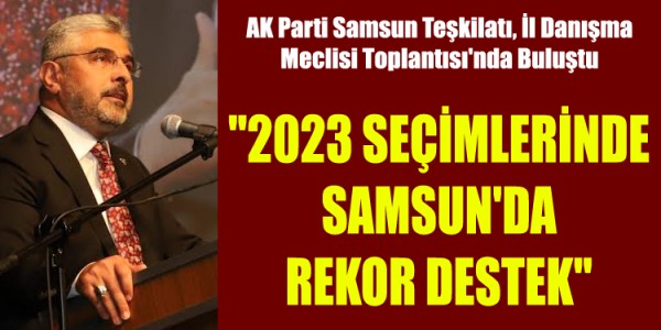AK Parti Samsun Teşkilatı, İl Danışma Meclisi Toplantısı'nda Buluştu