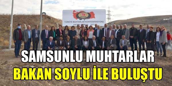 SAMSUNLU MUHTARLAR BAKAN SOYLU İLE BULUŞTU