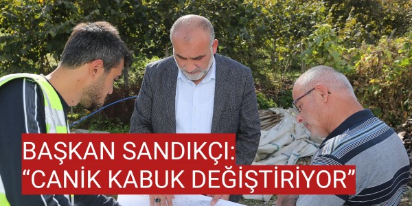 BAŞKAN SANDIKÇI: “CANİK KABUK DEĞİŞTİRİYOR”