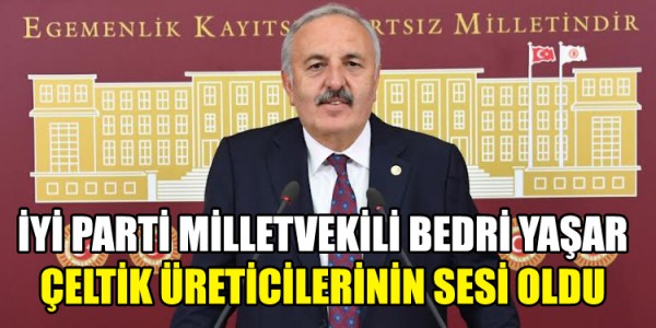 İYİ PARTİLİ BEDRİ YAŞAR ÇELTİK ÜRETİCİLERİNİN SESİ OLDU   