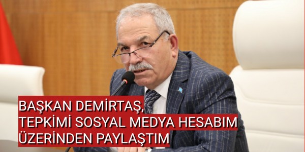 BAŞKAN DEMİRTAŞ, TEPKİMİ SOSYAL MEDYA HESABIM ÜZERİNDEN PAYLAŞTIM