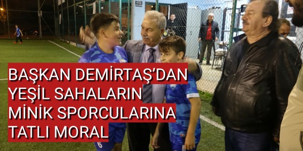 BAŞKAN DEMİRTAŞ’DAN YEŞİL SAHALARIN MİNİK SPORCULARINA TATLI MORAL